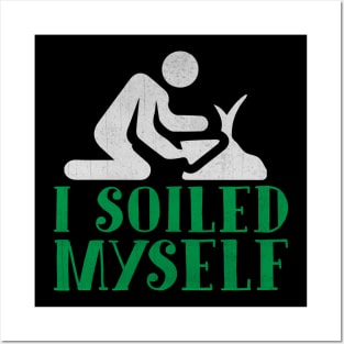 I Soiled Myself Funny Gardening Gift Posters and Art